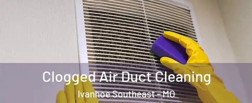 Clogged Air Duct Cleaning Ivanhoe Southeast - MO