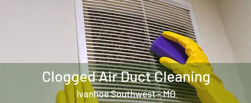 Clogged Air Duct Cleaning Ivanhoe Southwest - MO