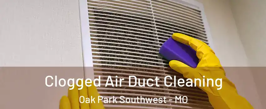 Clogged Air Duct Cleaning Oak Park Southwest - MO