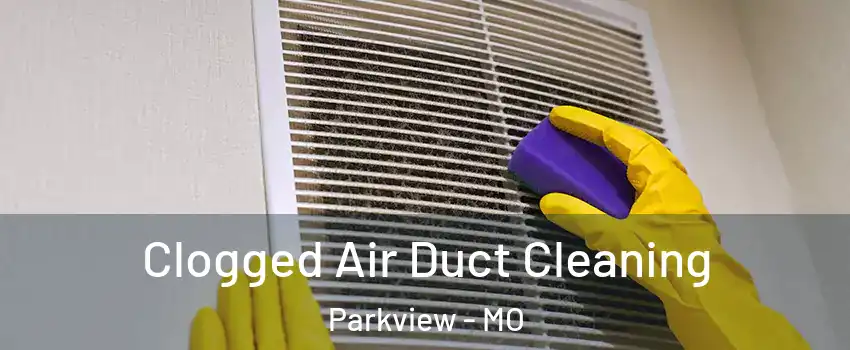 Clogged Air Duct Cleaning Parkview - MO