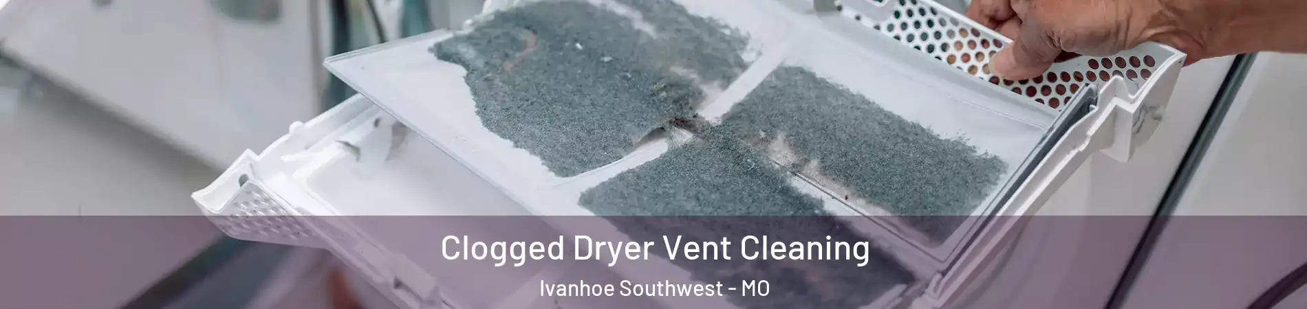 Clogged Dryer Vent Cleaning Ivanhoe Southwest - MO