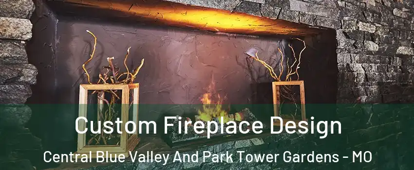 Custom Fireplace Design Central Blue Valley And Park Tower Gardens - MO