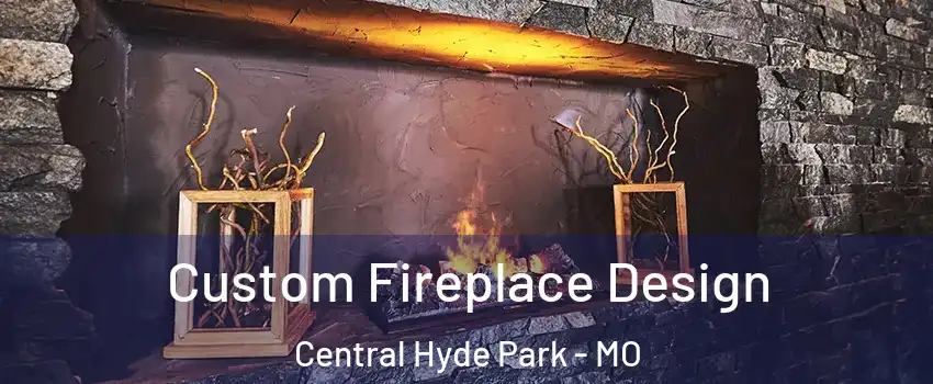 Custom Fireplace Design Central Hyde Park - MO