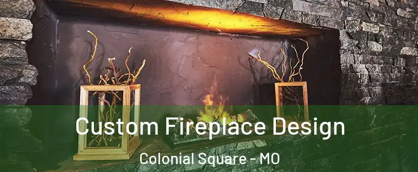Custom Fireplace Design Colonial Square - MO