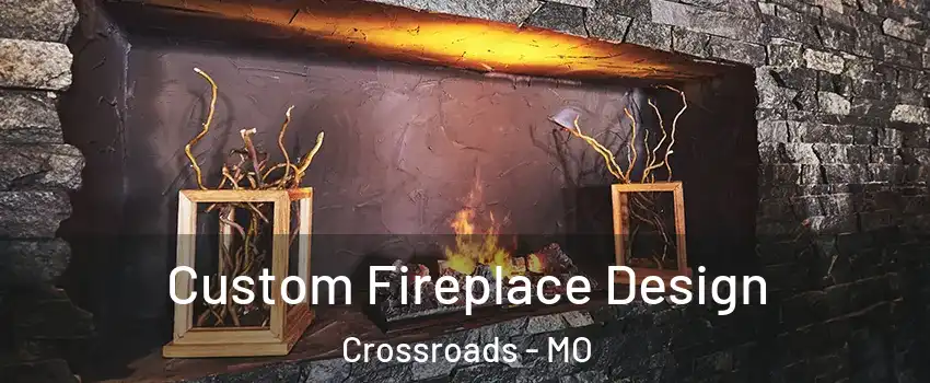 Custom Fireplace Design Crossroads - MO