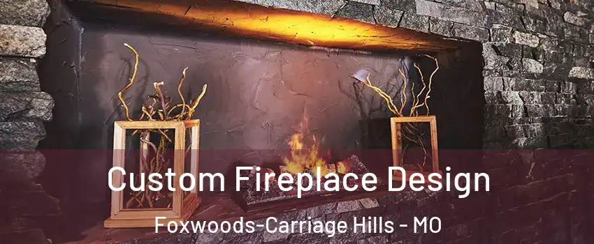 Custom Fireplace Design Foxwoods-Carriage Hills - MO