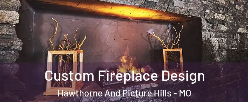 Custom Fireplace Design Hawthorne And Picture Hills - MO