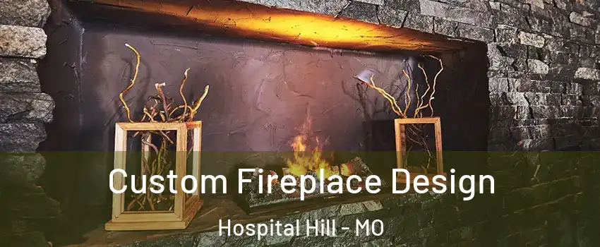 Custom Fireplace Design Hospital Hill - MO