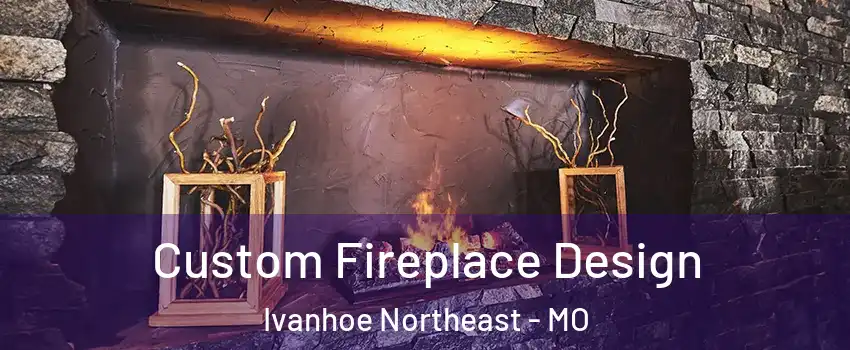 Custom Fireplace Design Ivanhoe Northeast - MO