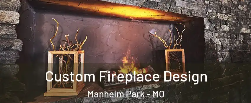 Custom Fireplace Design Manheim Park - MO