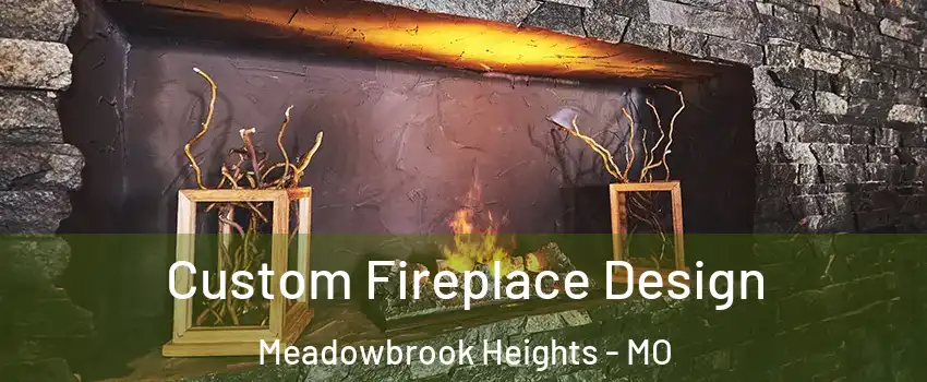 Custom Fireplace Design Meadowbrook Heights - MO