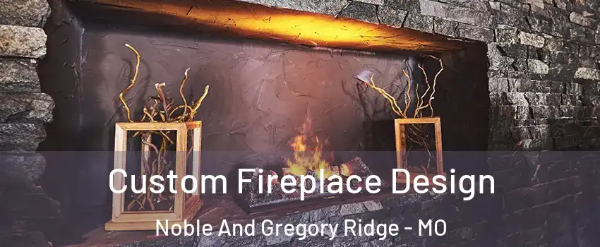 Custom Fireplace Design Noble And Gregory Ridge - MO