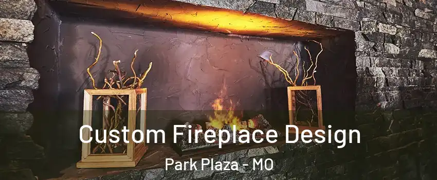 Custom Fireplace Design Park Plaza - MO