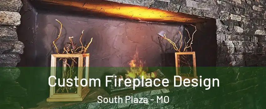 Custom Fireplace Design South Plaza - MO
