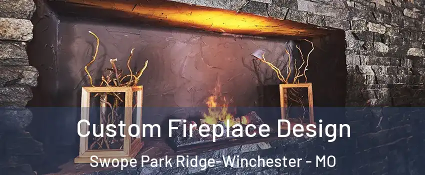 Custom Fireplace Design Swope Park Ridge-Winchester - MO