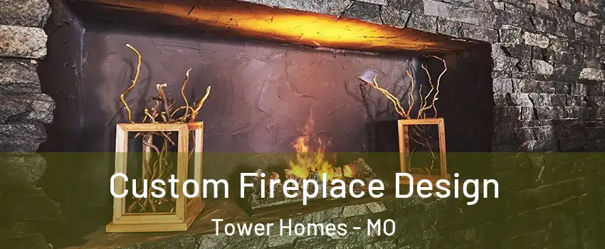 Custom Fireplace Design Tower Homes - MO