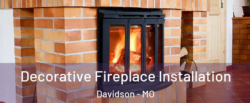 Decorative Fireplace Installation Davidson - MO