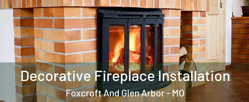 Decorative Fireplace Installation Foxcroft And Glen Arbor - MO