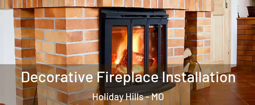 Decorative Fireplace Installation Holiday Hills - MO