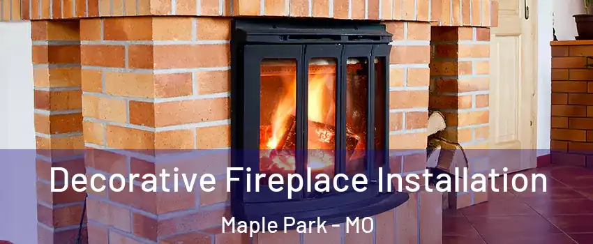 Decorative Fireplace Installation Maple Park - MO