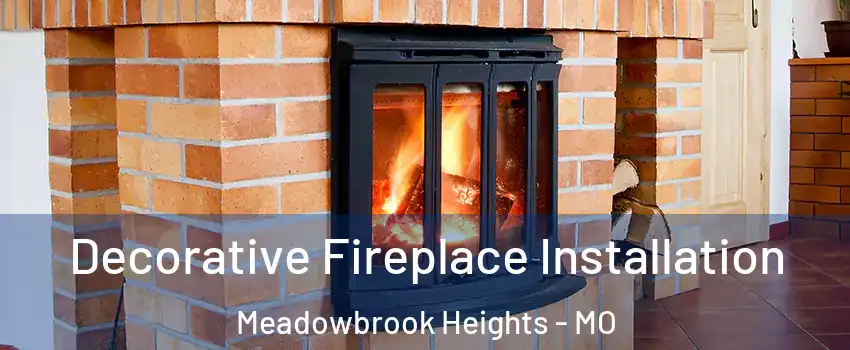 Decorative Fireplace Installation Meadowbrook Heights - MO