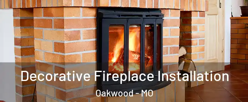 Decorative Fireplace Installation Oakwood - MO