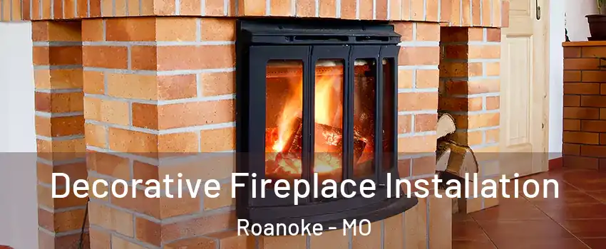 Decorative Fireplace Installation Roanoke - MO