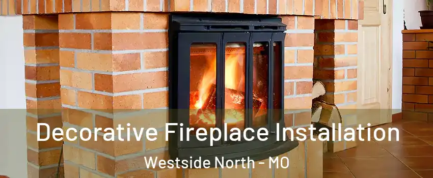 Decorative Fireplace Installation Westside North - MO