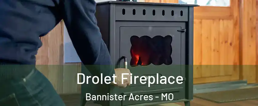 Drolet Fireplace Bannister Acres - MO