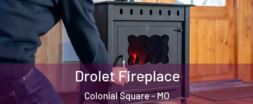 Drolet Fireplace Colonial Square - MO
