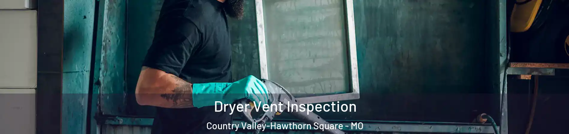 Dryer Vent Inspection Country Valley-Hawthorn Square - MO