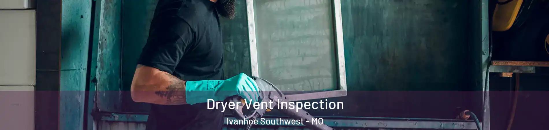 Dryer Vent Inspection Ivanhoe Southwest - MO
