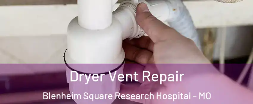 Dryer Vent Repair Blenheim Square Research Hospital - MO