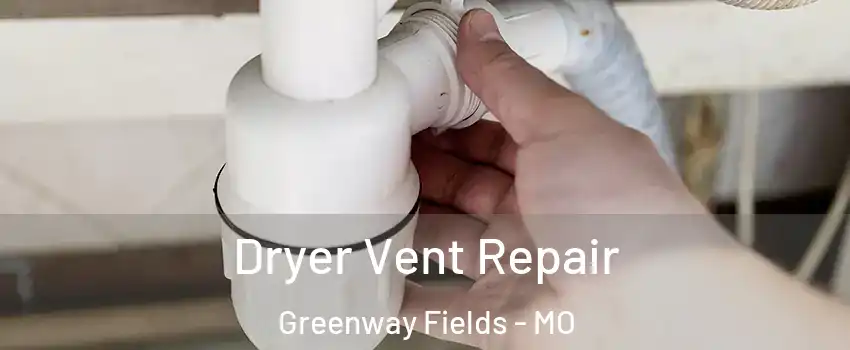 Dryer Vent Repair Greenway Fields - MO