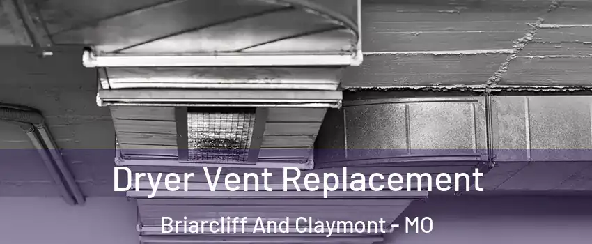 Dryer Vent Replacement Briarcliff And Claymont - MO