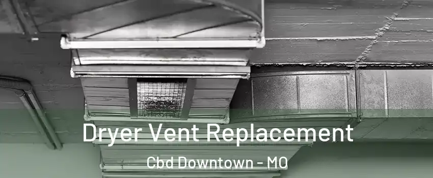 Dryer Vent Replacement Cbd Downtown - MO