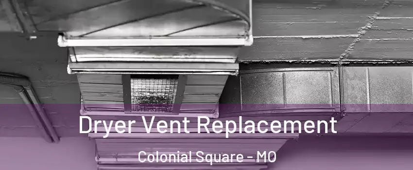 Dryer Vent Replacement Colonial Square - MO