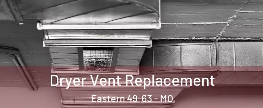 Dryer Vent Replacement Eastern 49-63 - MO