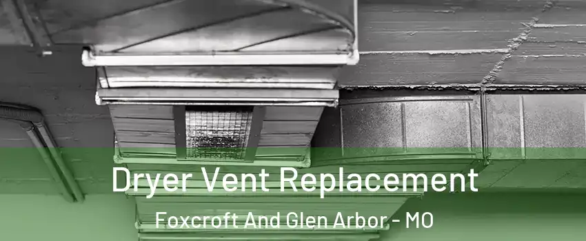 Dryer Vent Replacement Foxcroft And Glen Arbor - MO