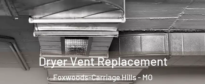 Dryer Vent Replacement Foxwoods-Carriage Hills - MO
