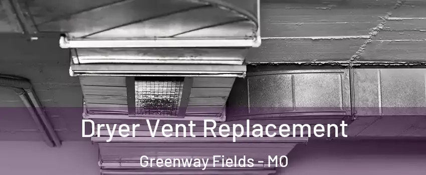Dryer Vent Replacement Greenway Fields - MO