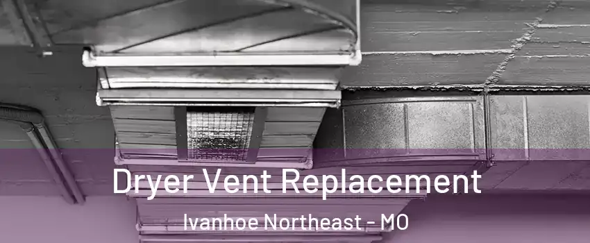 Dryer Vent Replacement Ivanhoe Northeast - MO
