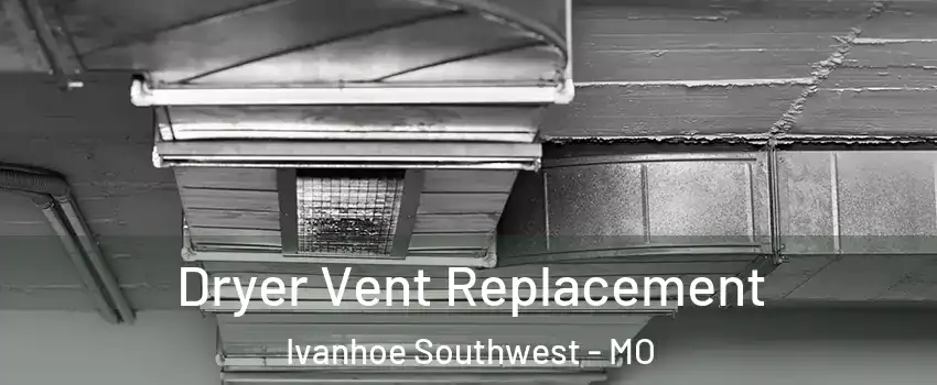 Dryer Vent Replacement Ivanhoe Southwest - MO