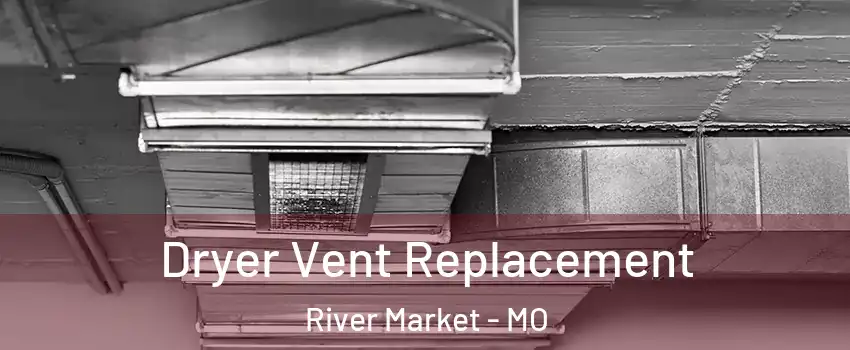 Dryer Vent Replacement River Market - MO