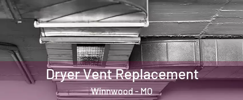 Dryer Vent Replacement Winnwood - MO
