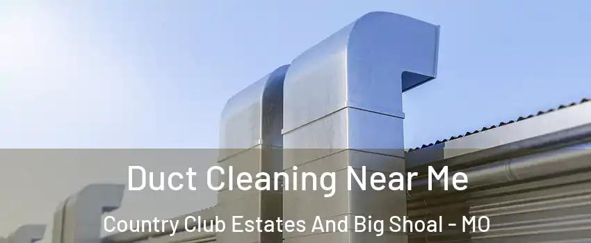 Duct Cleaning Near Me Country Club Estates And Big Shoal - MO