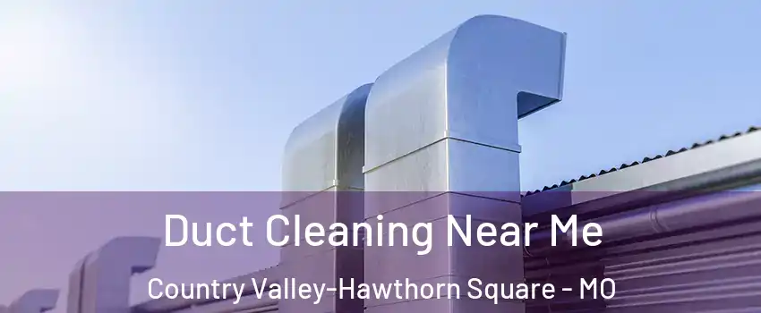 Duct Cleaning Near Me Country Valley-Hawthorn Square - MO