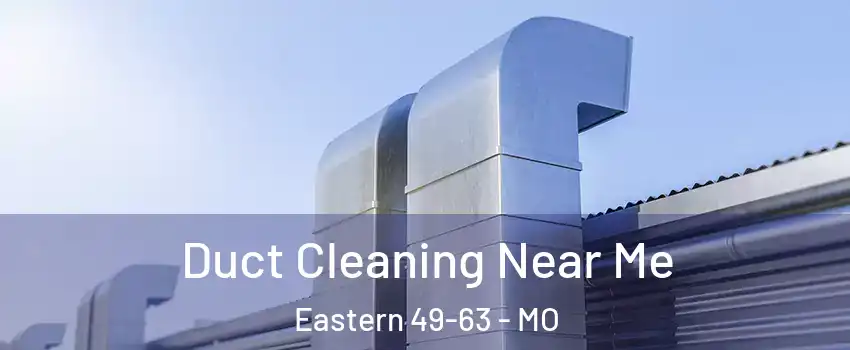 Duct Cleaning Near Me Eastern 49-63 - MO