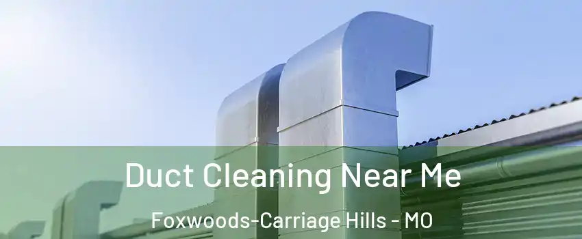 Duct Cleaning Near Me Foxwoods-Carriage Hills - MO