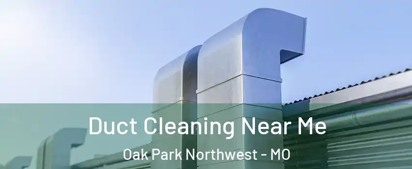 Duct Cleaning Near Me Oak Park Northwest - MO